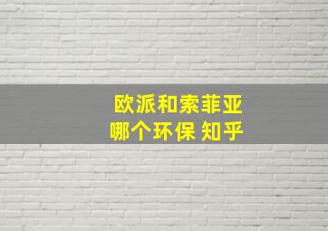 欧派和索菲亚哪个环保 知乎